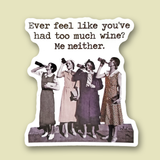 Vinyl Sarcastic Sticker Ever Feel like you've had too much Wine?