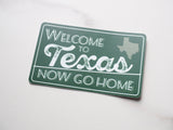 Welcome to Texas Now Go Home Vinyl Sticker | Funny Texas Decal