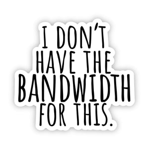 I don't have the bandwidth for this vinyl sticker