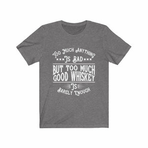 But too Much Good Whiskey Graphic Tee