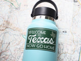 Welcome to Texas Now Go Home Vinyl Sticker | Funny Texas Decal