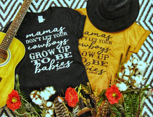 Mamas don't let your Cowboys Grow Up to be Babies Black Tee with White Graphics